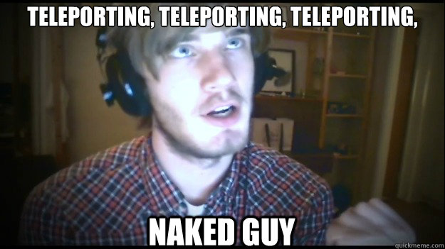 Teleporting, Teleporting, Teleporting, Naked guy  PewDiePie