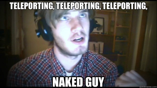 Teleporting, Teleporting, Teleporting, Naked guy  PewDiePie