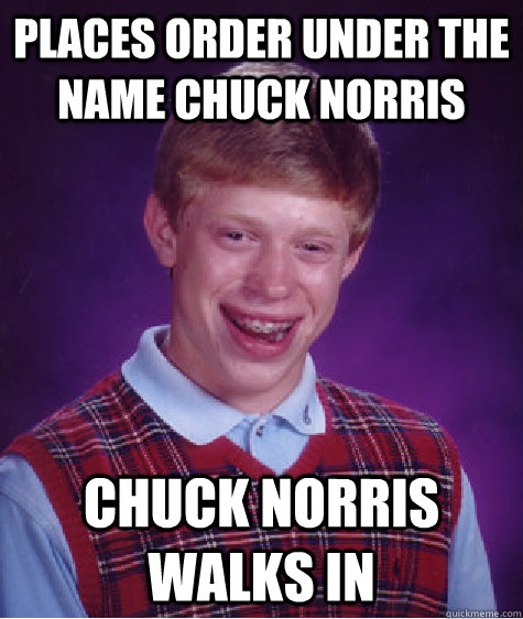 places order under the name chuck norris Chuck Norris walks in   Bad Luck Brian