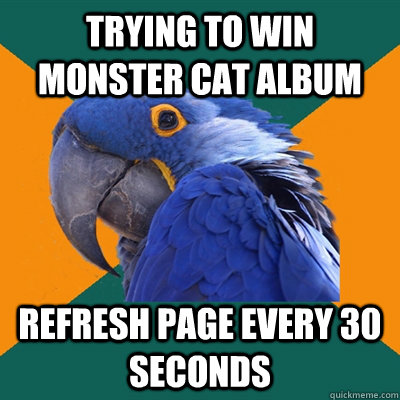 Trying to win monster cat album refresh page every 30 seconds  Paranoid Parrot