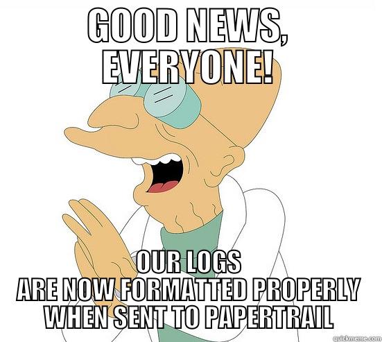 Papertrail rs this is cool - GOOD NEWS, EVERYONE! OUR LOGS ARE NOW FORMATTED PROPERLY WHEN SENT TO PAPERTRAIL Futurama Farnsworth