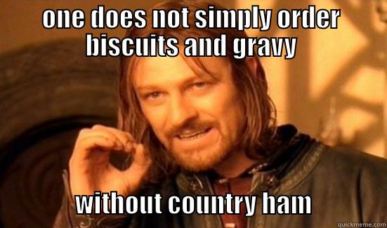 ONE DOES NOT SIMPLY ORDER BISCUITS AND GRAVY                 WITHOUT COUNTRY HAM               Boromir