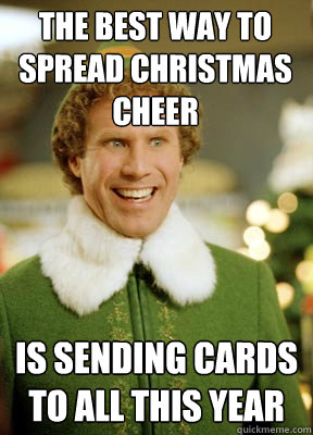 the best way to spread christmas cheer is sending cards to all this year  Buddy the Elf