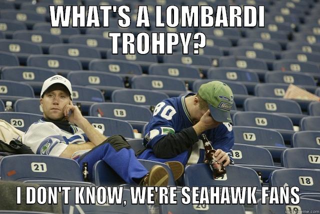 WHAT'S A LOMBARDI TROHPY? I DON'T KNOW, WE'RE SEAHAWK FANS Misc