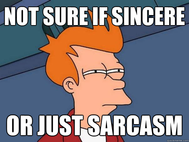 Not sure if sincere or just sarcasm - Not sure if sincere or just sarcasm  Futurama Fry