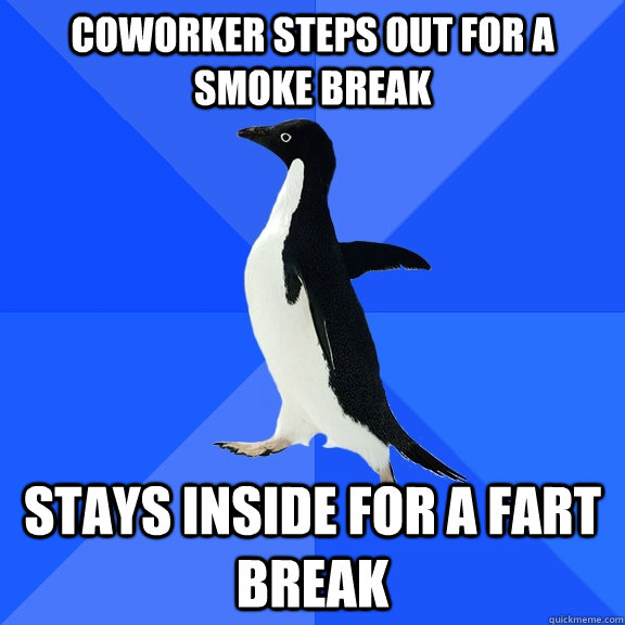 Coworker steps out for a smoke break Stays inside for a fart break  Socially Awkward Penguin