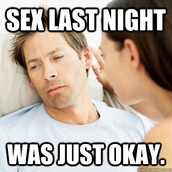 Sex last night was just okay.  Fortunate Boyfriend Problems