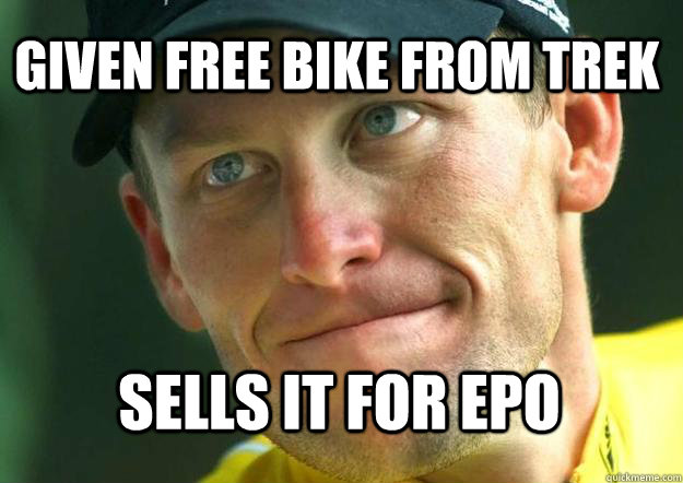 Given free bike from trek sells it for EPO - Given free bike from trek sells it for EPO  Scumbag Lance Armstrong