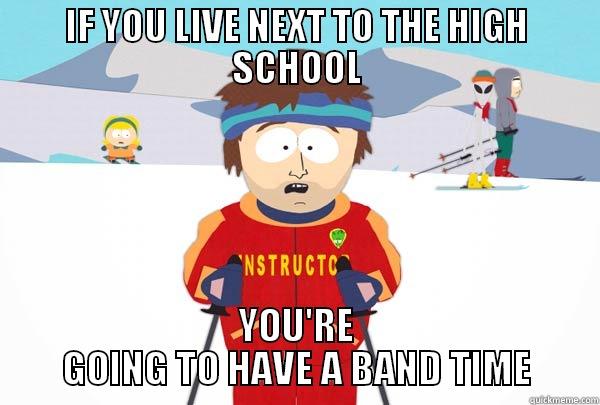 IF YOU LIVE NEXT TO THE HIGH SCHOOL YOU'RE GOING TO HAVE A BAND TIME Super Cool Ski Instructor