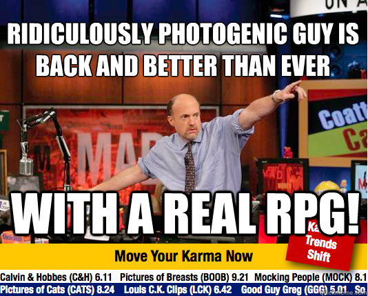Ridiculously photogenic guy is back and better than ever
 With a real RPG! - Ridiculously photogenic guy is back and better than ever
 With a real RPG!  Mad Karma with Jim Cramer