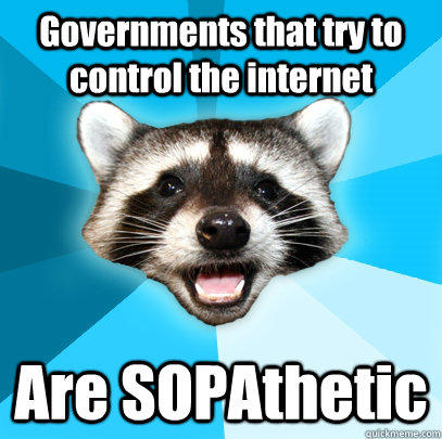 Governments that try to control the internet Are SOPAthetic - Governments that try to control the internet Are SOPAthetic  Lame Pun Coon