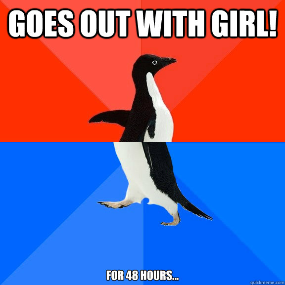 GOES OUT WITH GIRL! For 48 hours...  Socially Awesome Awkward Penguin