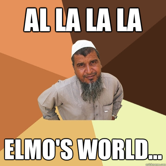 Al la la la Elmo's world... - Al la la la Elmo's world...  Ordinary Muslim Man