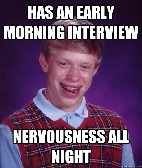 Has an early morning interview Nervousness all night  Bad Luck Brian