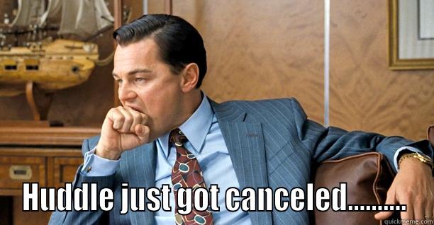  HUDDLE JUST GOT CANCELED.......... Misc