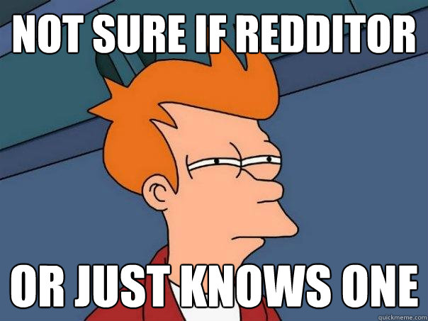 Not sure if Redditor Or just knows one  Futurama Fry