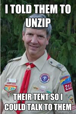 I told them to unzip their tent so i could talk to them  Harmless Scout Leader