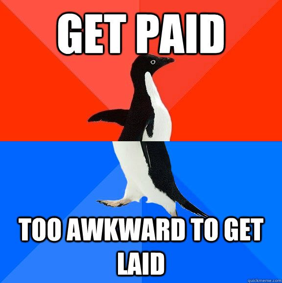 Get paid too awkward to get laid   Socially Awesome Awkward Penguin