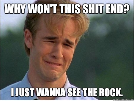 Why won't this shit end? I just wanna see The Rock.  1990s Problems