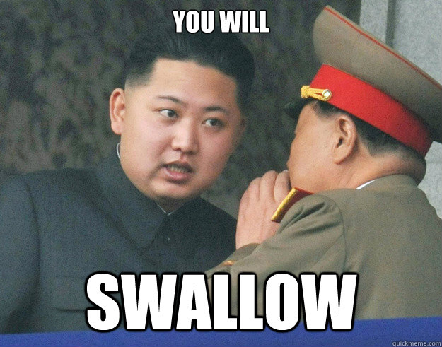 You will swallow   Hungry Kim Jong Un