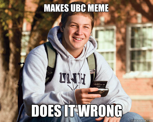 Makes UBC Meme Does It Wrong  College Freshman