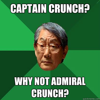 Captain CRUNCH? WHY NOT ADMIRAL CRUNCH? - Captain CRUNCH? WHY NOT ADMIRAL CRUNCH?  High Expectations Asian Father