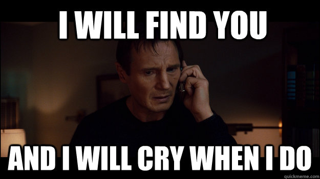  I will find you and i will cry when i do -  I will find you and i will cry when i do  Misc