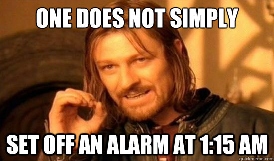 One Does Not Simply set off an alarm at 1:15 AM  Boromir