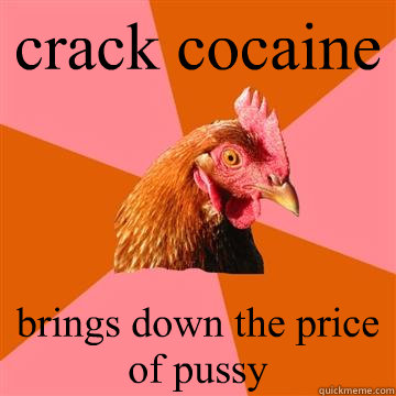 crack cocaine brings down the price of pussy  Anti-Joke Chicken