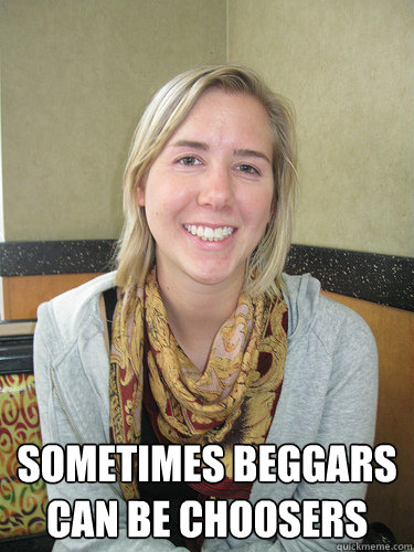  Sometimes beggars can be choosers  ALYSSA BEREZNAK