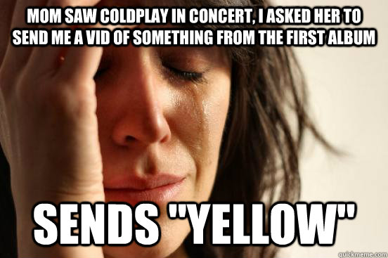 mom saw coldplay in concert, i asked her to send me a vid of something from the first album sends 