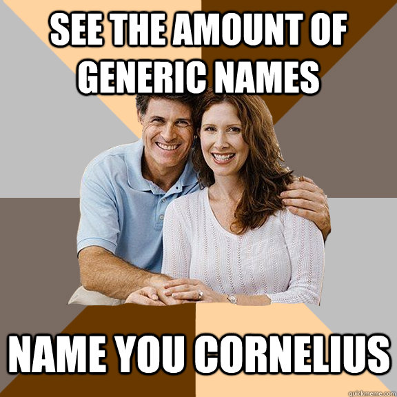See the amount of generic names Name you Cornelius  Scumbag Parents