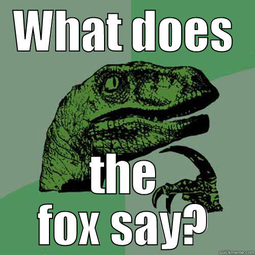 WHAT DOES THE FOX SAY? Philosoraptor