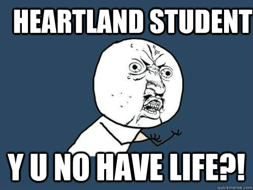 Heartland student y u no have life?!  Y U No