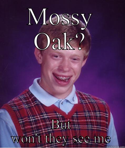 MOSSY OAK? BUT WON'T THEY SEE ME Bad Luck Brian