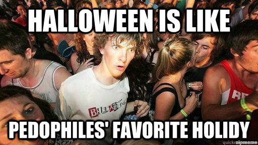 Halloween is like pedophiles' favorite holidy  Suddenly Clarity Clarence