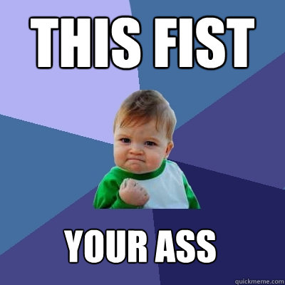 This fist Your ass  Success Kid