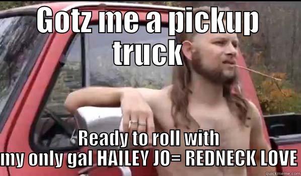 sheet man - GOTZ ME A PICKUP TRUCK READY TO ROLL WITH MY ONLY GAL HAILEY JO= REDNECK LOVE Almost Politically Correct Redneck