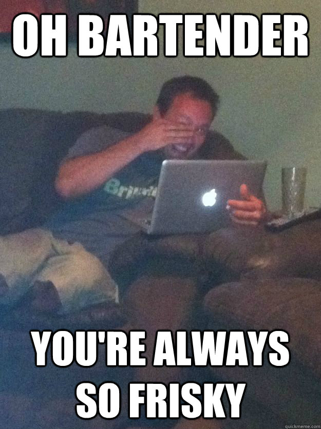 Oh Bartender You're always so frisky  Meme-discovering dad walking dead
