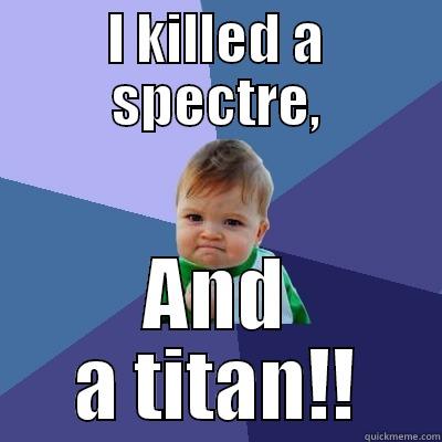 I KILLED A SPECTRE, AND A TITAN!! Success Kid