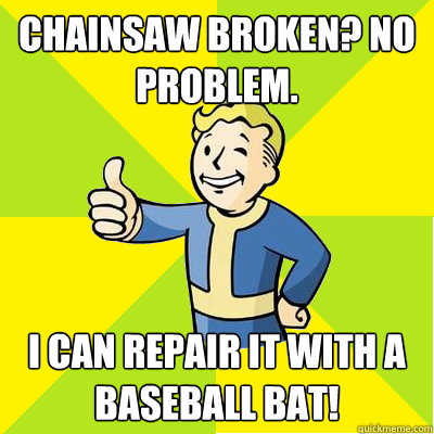 Chainsaw broken? no problem. I can repair it with a baseball bat!  Fallout new vegas