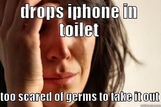 DROPS IPHONE IN TOILET  TOO SCARED OF GERMS TO TAKE IT OUT First World Problems
