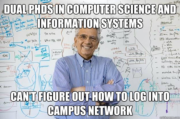 dual PHDs in computer science and information systems can't figure out how to log into campus network - dual PHDs in computer science and information systems can't figure out how to log into campus network  Engineering Professor
