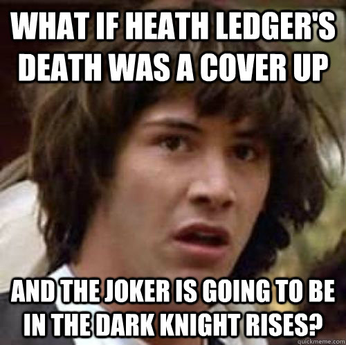 What if Heath Ledger's death was a cover up and the joker is going to be   in the Dark knight rises? - What if Heath Ledger's death was a cover up and the joker is going to be   in the Dark knight rises?  Misc