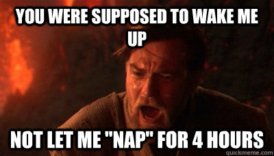You were supposed to wake me up not let me 