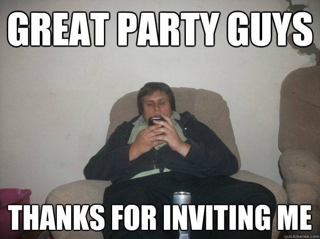 great party guys thanks for inviting me - great party guys thanks for inviting me  Phone Guy