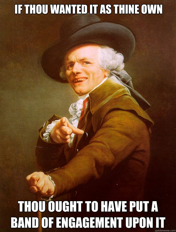 IF thou wanted it as thine own thou ought to have put a band of engagement upon it  Joseph Ducreux