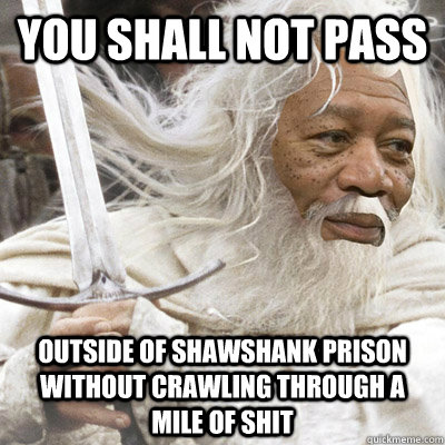 You shall not pass outside of shawshank prison without crawling through a mile of shit - You shall not pass outside of shawshank prison without crawling through a mile of shit  Misc