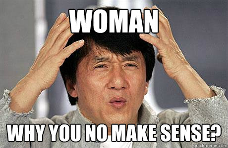 Woman Why you no make sense?  EPIC JACKIE CHAN
