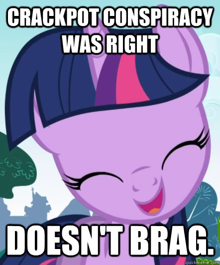 crackpot conspiracy was right doesn't brag.  Good Gal Twilight